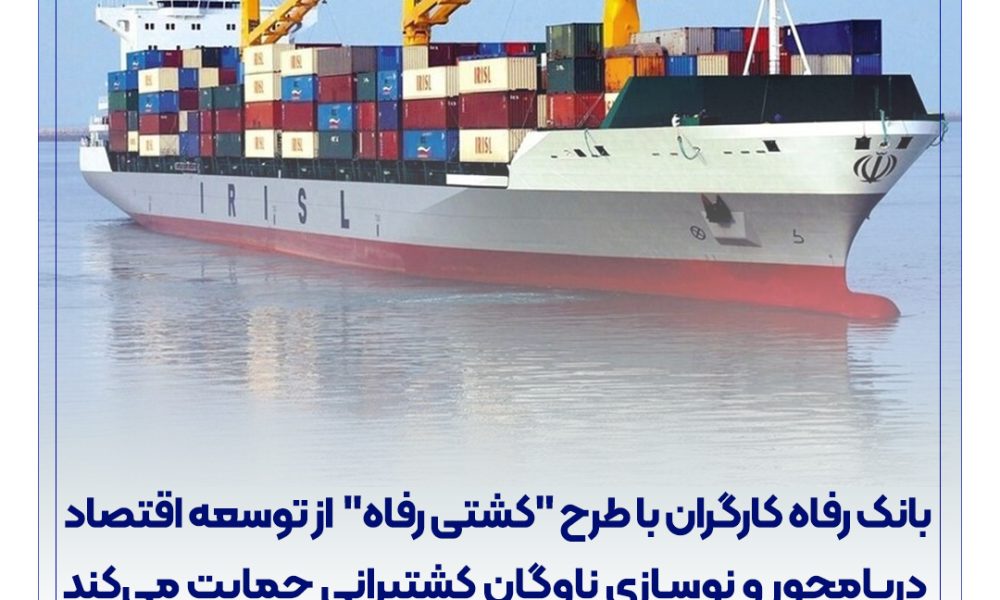 بانک رفاه کارگران با طرح “کشتی رفاه” از توسعه اقتصاد دریامحور و نوسازی ناوگان کشتیرانی حمایت می‌‌کند