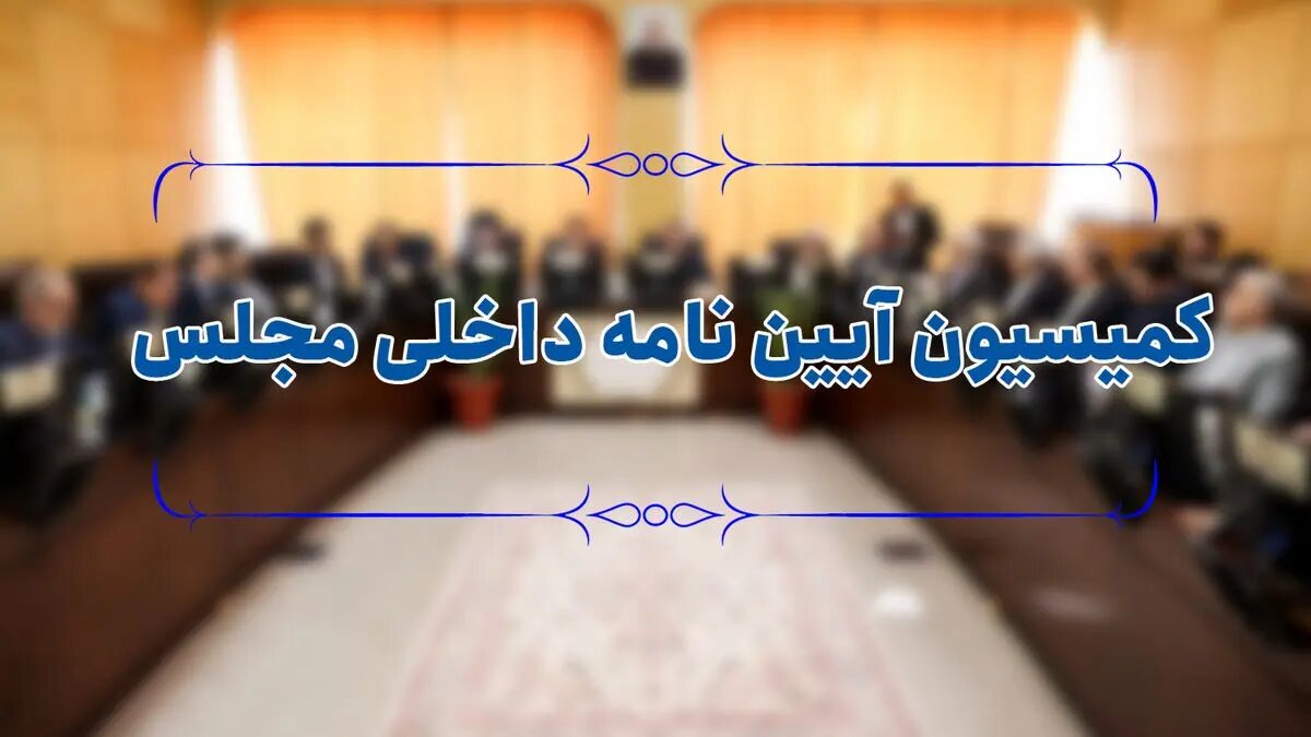 وظایف کمیسـیون‌های تخصصی مجلس در کمیسیون آیین‌نامه داخلی بازنگری می‌شود